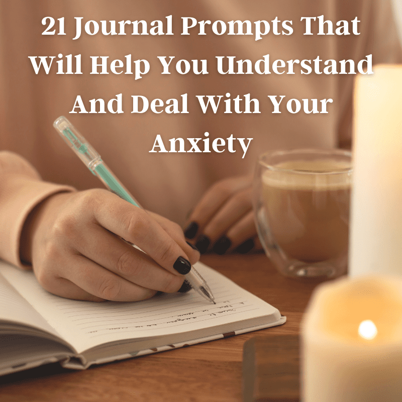 21 Journal Prompts To Help You Understand And Deal With Anxiety