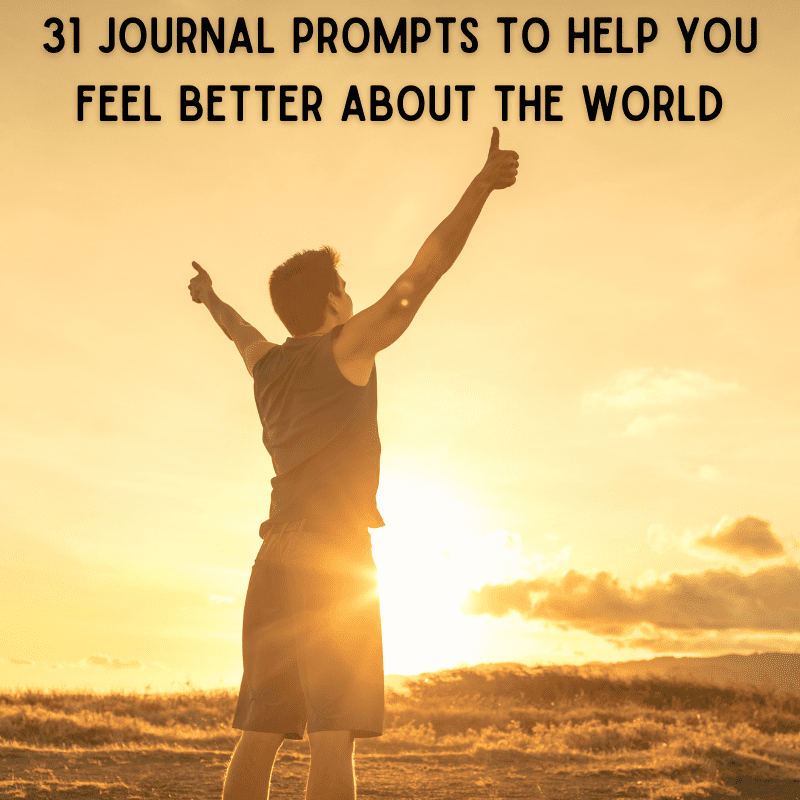 31 Journal Prompts To Help You Feel Better About The World