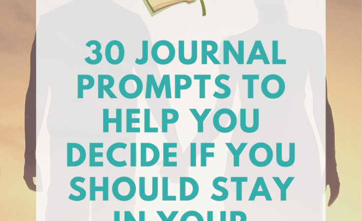 Should You Leave Or Stay? 30 Journal Prompts To Help You Decide