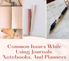 7 Common Issues While Using Journals, Notebooks, And Planners