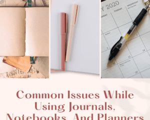 7 Common Issues While Using Journals, Notebooks, And Planners