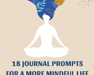 18 Journal Prompts For A More Mindful Life
